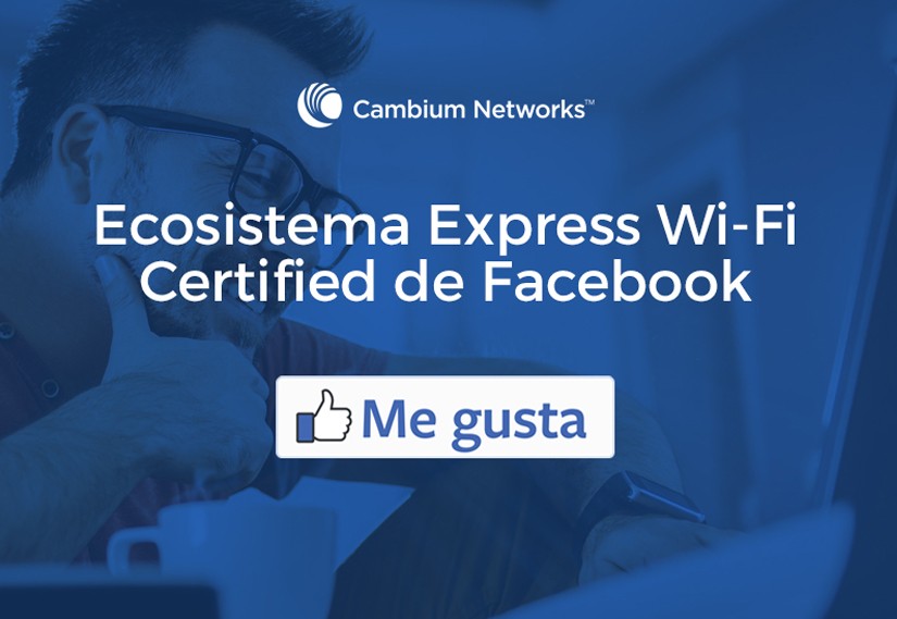 Cambium Networks se une al ecosistema Express Wi-Fi Certified de Facebook